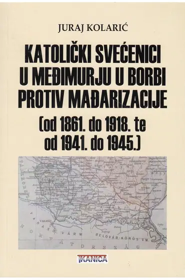 Naslovnica: KATOLIČKI SVEĆENICI U MEĐIMURJU U BORBI PROTIV MAĐARIZACIJE (od 1861. do 1918. te od 1941. do 1945.)