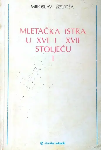 Naslovnica: MLETAČKA ISTRA U XVI. I XVII. STOLJEĆU I. - KOLONIZACIJA
