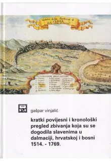 Naslovnica: KRATKI POVIJESNI I KRONOLOŠKI PREGLED ZBIVANJA KOJA SU SE DOGODILA SLAVENIMA U DALMACIJI, HRVATSKOJ I BOSNI 1514.-1769.