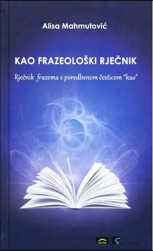 Naslovnica: Kao frazeološki rječnik - Rječnik frazema s poredbenom česticom "kao"