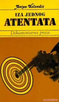 Naslovnica: IZA JEDNOG ATENTATA - dokumentarna proza