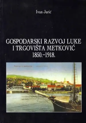 Naslovnica: Gospodarski razvoj luke i trgovišta Metković 1850.-1918. (s potpisom autora))