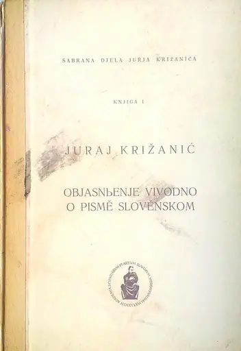 Naslovnica: SABRANA DJELA JURJA KRIŽANIĆA: OBJAŠNJENJE VIVODNO - KNJIGA 1