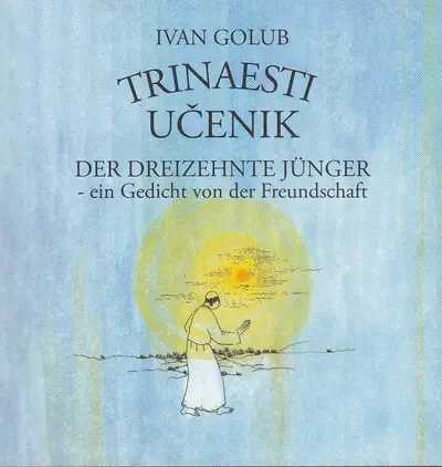 Naslovnica: TRINAESTI UČENIK = Der Dreizehnte Jünger - ein Gedicht von der Feundschaft