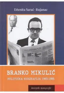 Naslovnica: BRANKO MIKULIĆ: politička biografija 1965.-1989.